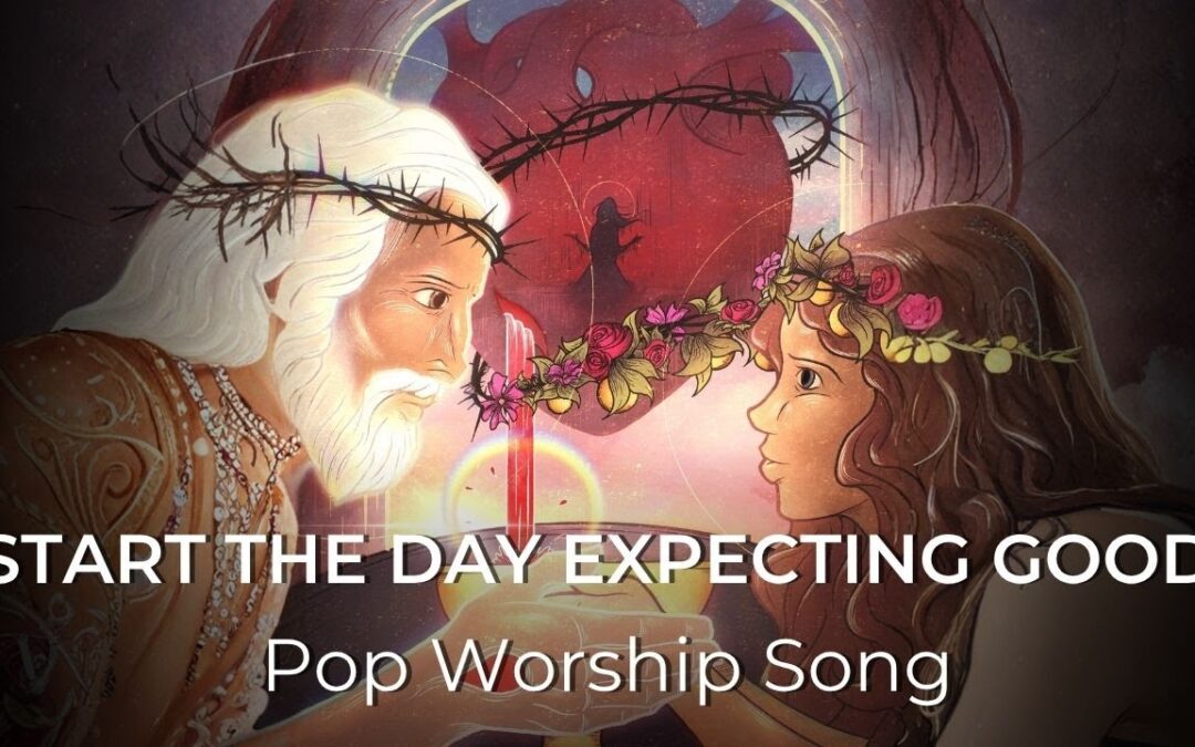 Start the Day Expecting Good | Pop Worship Song | Proverbs 18:21